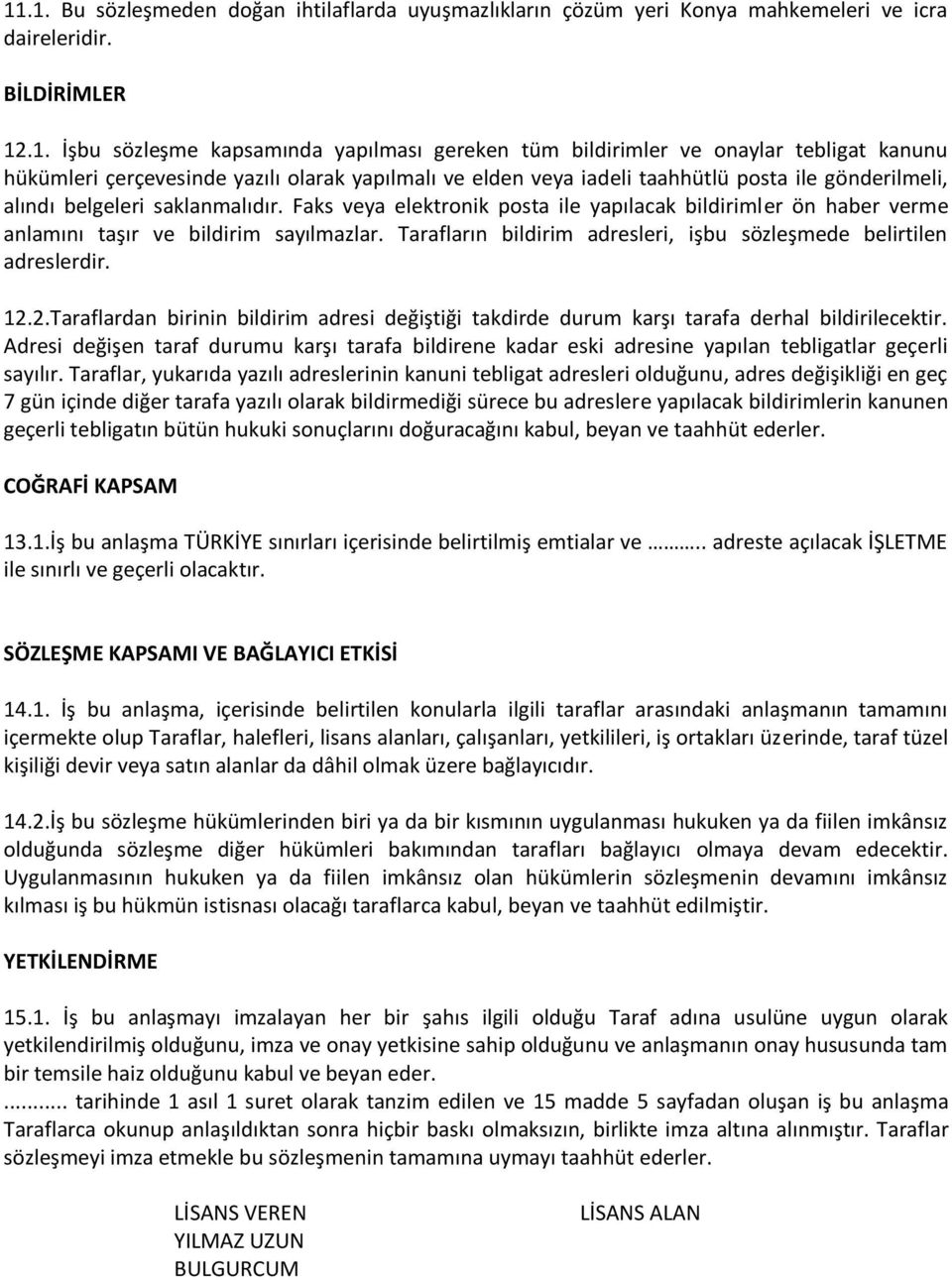 Faks veya elektronik posta ile yapılacak bildirimler ön haber verme anlamını taşır ve bildirim sayılmazlar. Tarafların bildirim adresleri, işbu sözleşmede belirtilen adreslerdir. 12.