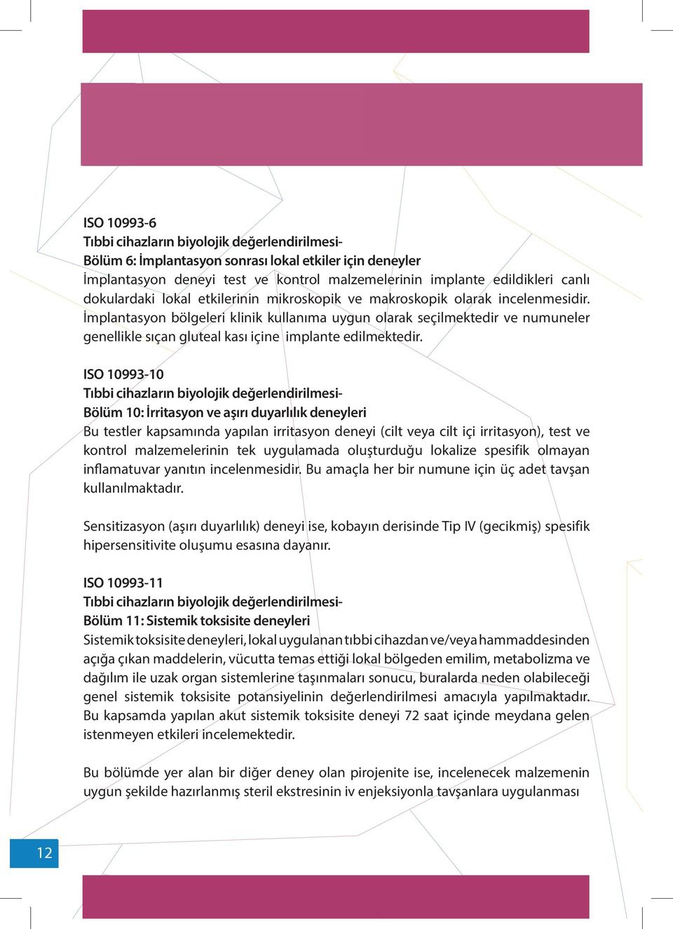 İmplantasyon bölgeleri klinik kullanıma uygun olarak seçilmektedir ve numuneler genellikle sıçan gluteal kası içine implante edilmektedir.