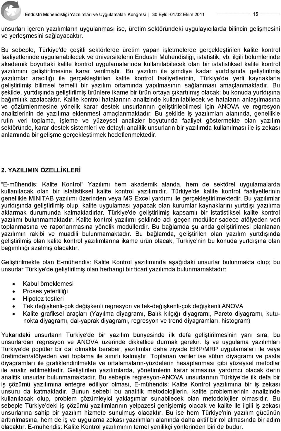 ilgili bölümlerinde akademik boyuttaki kalite kontrol uygulamalarında kullanılabilecek olan bir istatistiksel kalite kontrol yazılımını geliştirilmesine karar verilmiştir.