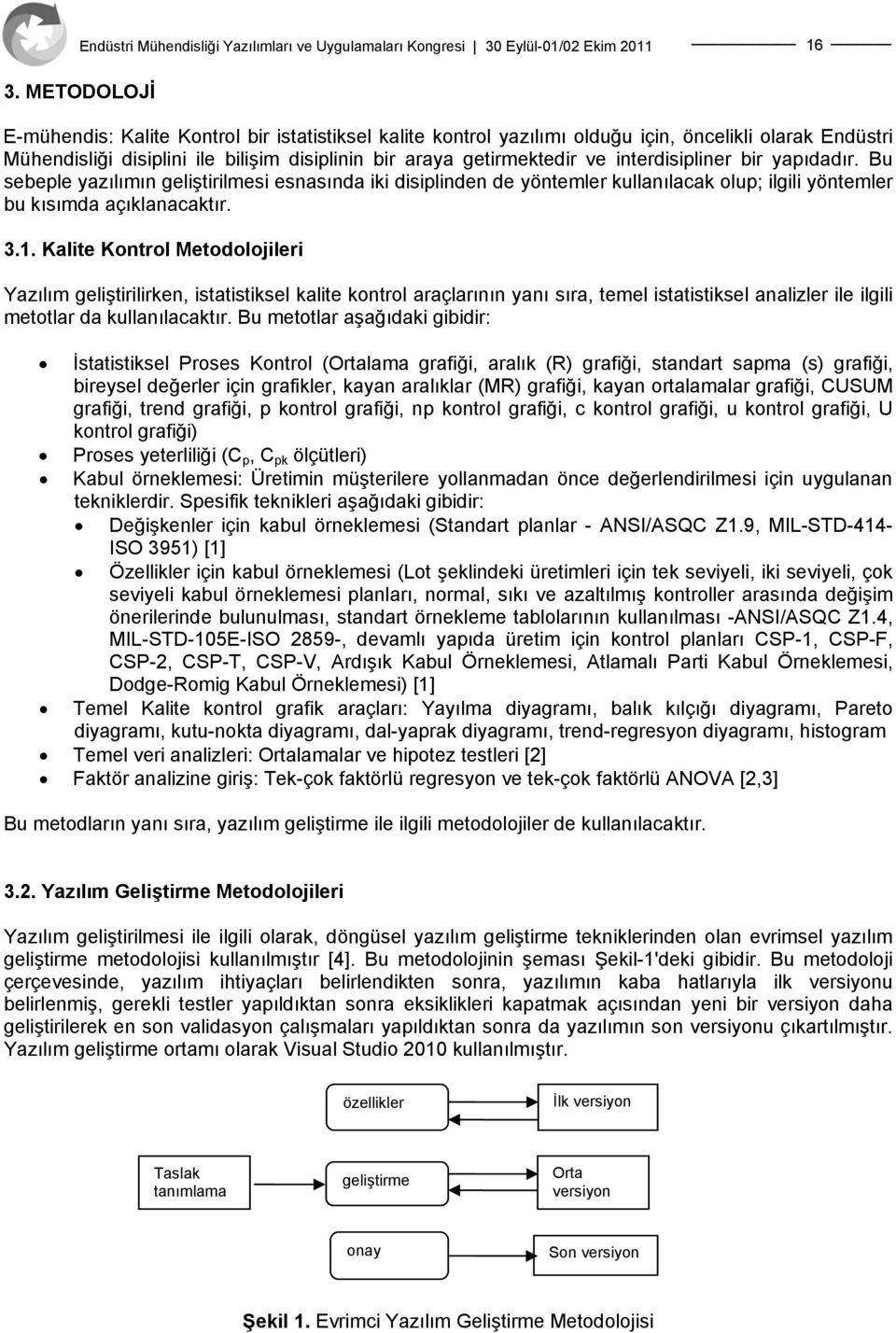 Kalite Kontrol Metodolojileri Yazılım geliştirilirken, istatistiksel kalite kontrol araçlarının yanı sıra, temel istatistiksel analizler ile ilgili metotlar da kullanılacaktır.