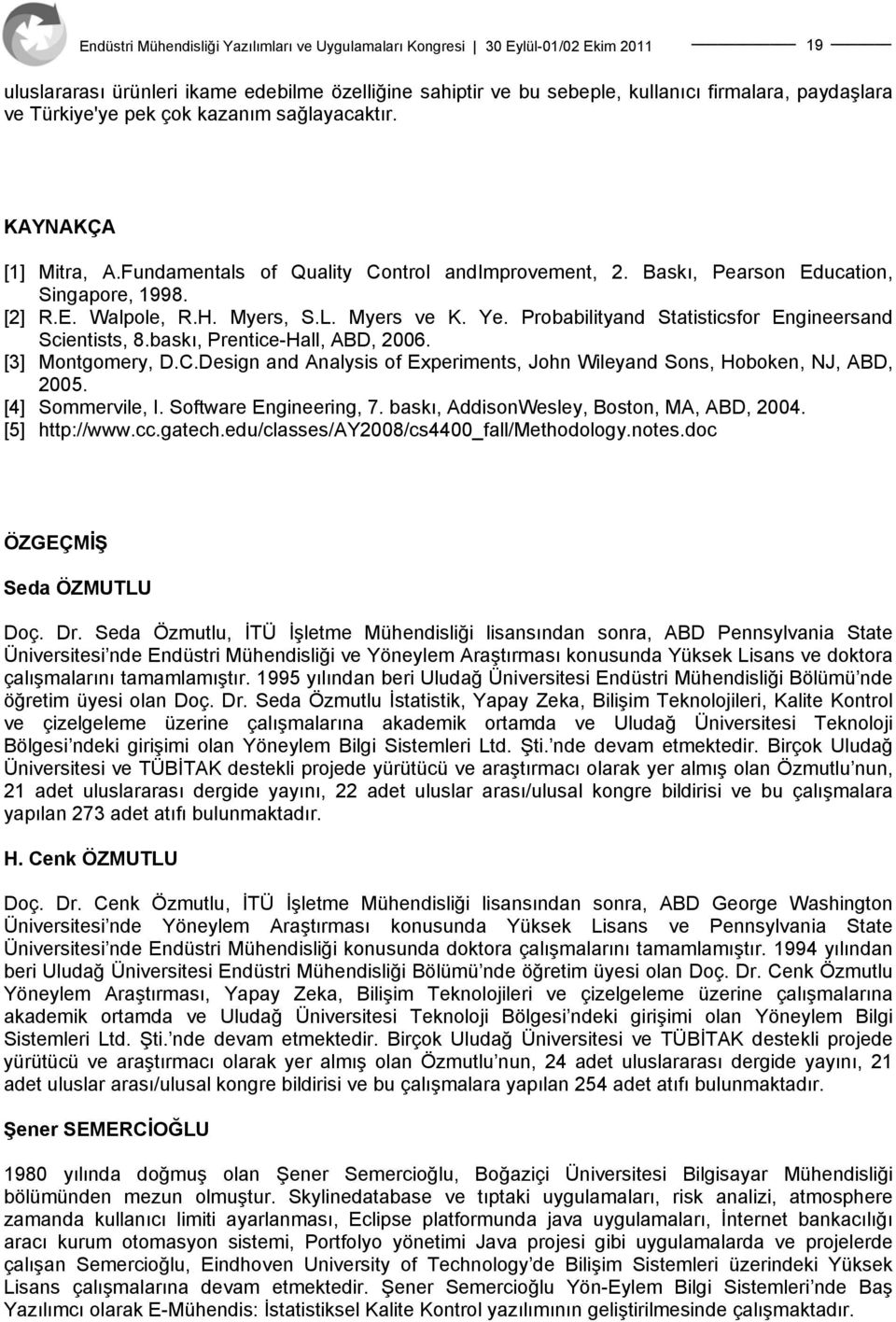 Probabilityand Statisticsfor Engineersand Scientists, 8.baskı, Prentice-Hall, ABD, 2006. [3] Montgomery, D.C.Design and Analysis of Experiments, John Wileyand Sons, Hoboken, NJ, ABD, 2005.