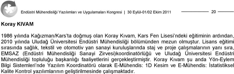 Lisans eğitimi sırasında sağlık, tekstil ve otomotiv yan sanayi kuruluşlarında staj ve proje çalışmalarının yanı sıra, EMSAZ (Endüstri Mühendisliği Sanayi