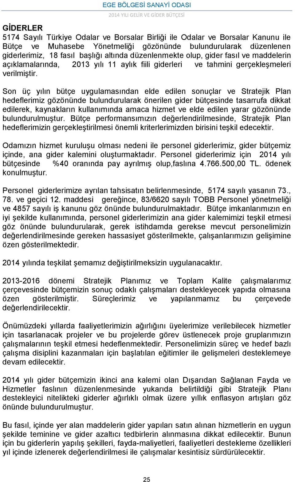 Son üç yılın bütçe uygulamasından elde edilen sonuçlar ve Stratejik Plan hedeflerimiz gözönünde bulundurularak önerilen gider bütçesinde tasarrufa dikkat edilerek, kaynakların kullanımında amaca