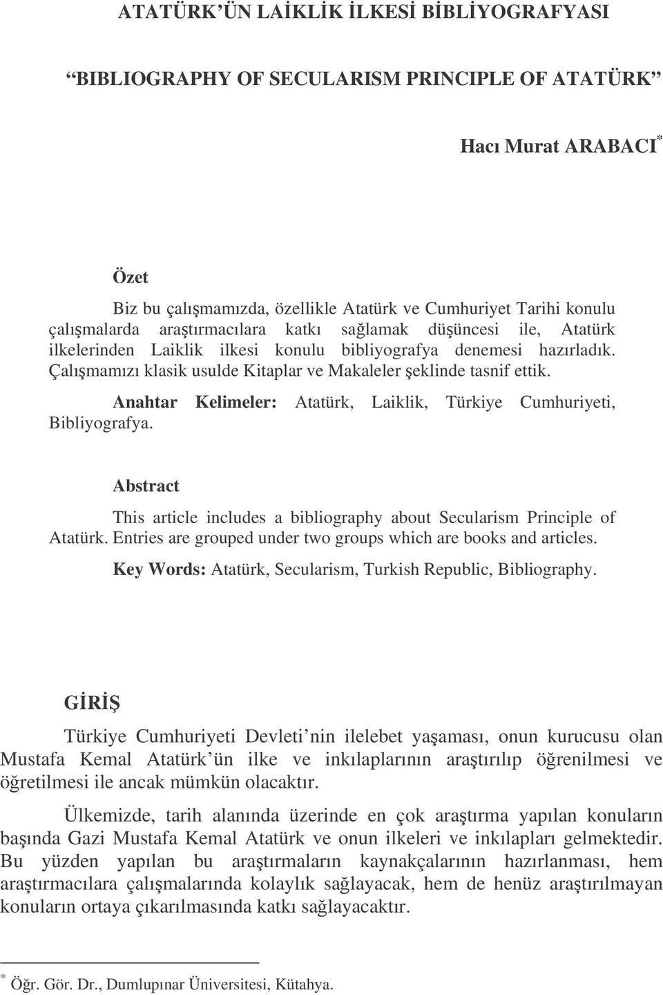 Anahtar Kelimeler: Atatürk, Laiklik, Türkiye Cumhuriyeti, Bibliyografya. Abstract This article includes a bibliography about Secularism Principle of Atatürk.