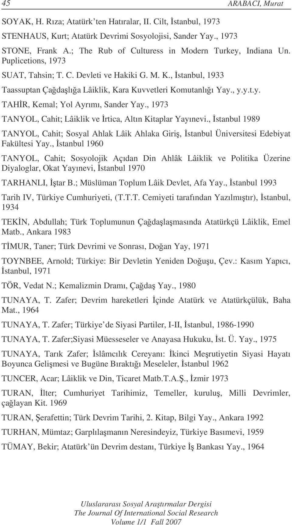 , 1973 TANYOL, Cahit; Lâiklik ve rtica, Altın Kitaplar Yayınevi., stanbul 1989 TANYOL, Cahit; Sosyal Ahlak Lâik Ahlaka Giri, stanbul Üniversitesi Edebiyat Fakültesi Yay.