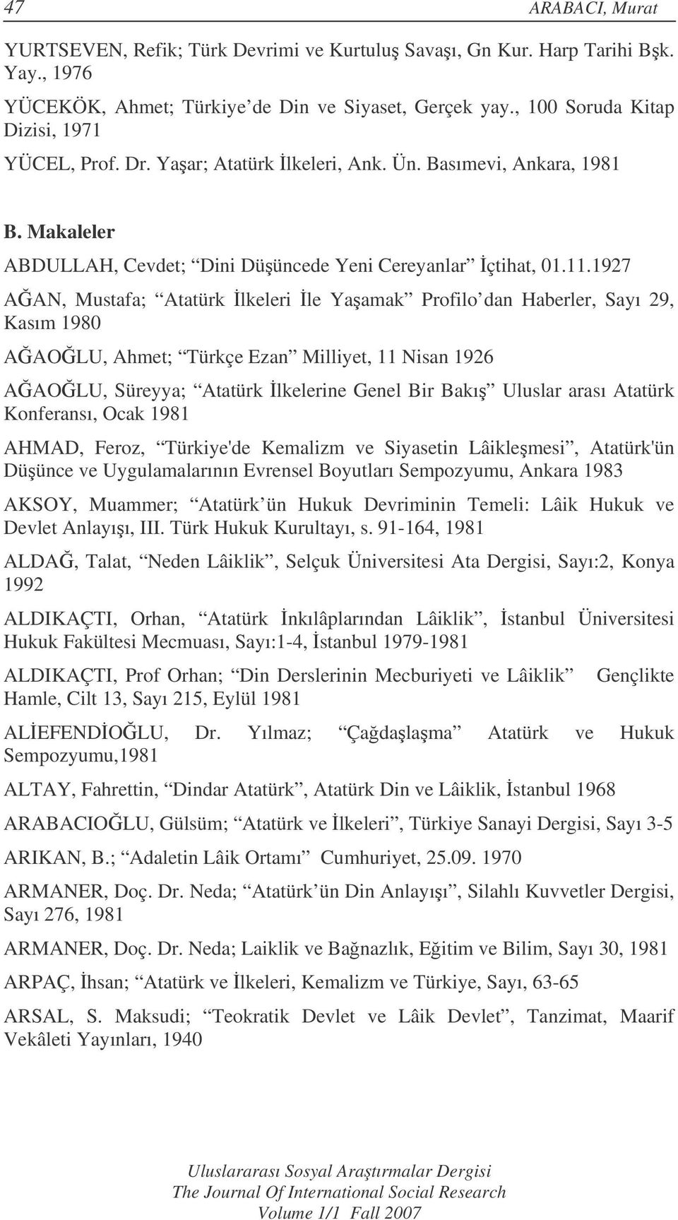 1927 AAN, Mustafa; Atatürk lkeleri le Yaamak Profilo dan Haberler, Sayı 29, Kasım 1980 AAOLU, Ahmet; Türkçe Ezan Milliyet, 11 Nisan 1926 AAOLU, Süreyya; Atatürk lkelerine Genel Bir Bakı Uluslar arası