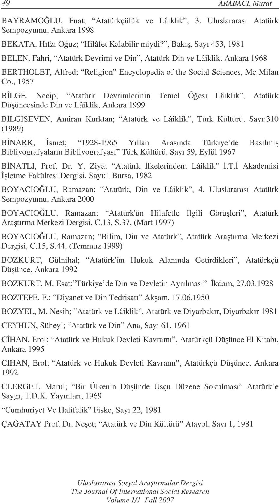 , 1957 BLGE, Necip; Atatürk Devrimlerinin Temel Öesi Lâiklik, Atatürk Düüncesinde Din ve Lâiklik, Ankara 1999 BLGSEVEN, Amiran Kurktan; Atatürk ve Lâiklik, Türk Kültürü, Sayı:310 (1989) BNARK, smet;