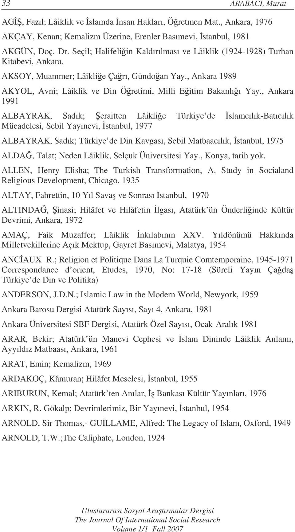 , Ankara 1991 ALBAYRAK, Sadık; eraitten Lâiklie Türkiye de slamcılık-batıcılık Mücadelesi, Sebil Yayınevi, stanbul, 1977 ALBAYRAK, Sadık; Türkiye de Din Kavgası, Sebil Matbaacılık, stanbul, 1975