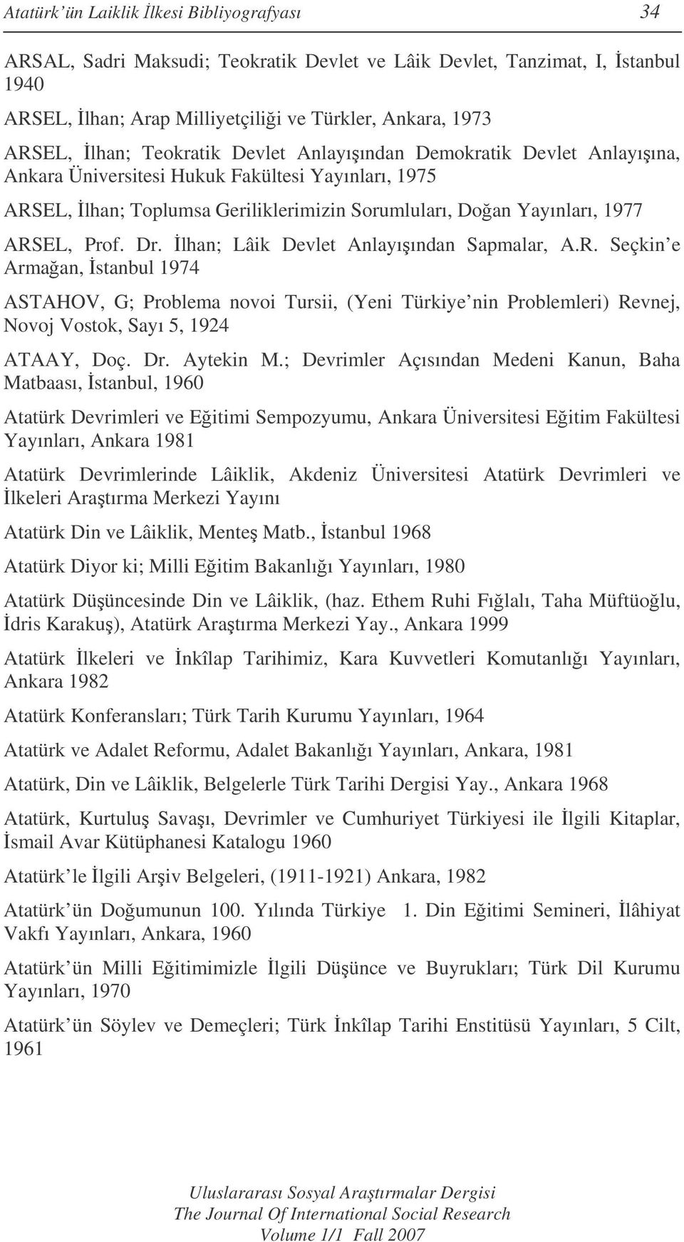 lhan; Lâik Devlet Anlayıından Sapmalar, A.R. Seçkin e Armaan, stanbul 1974 ASTAHOV, G; Problema novoi Tursii, (Yeni Türkiye nin Problemleri) Revnej, Novoj Vostok, Sayı 5, 1924 ATAAY, Doç. Dr.