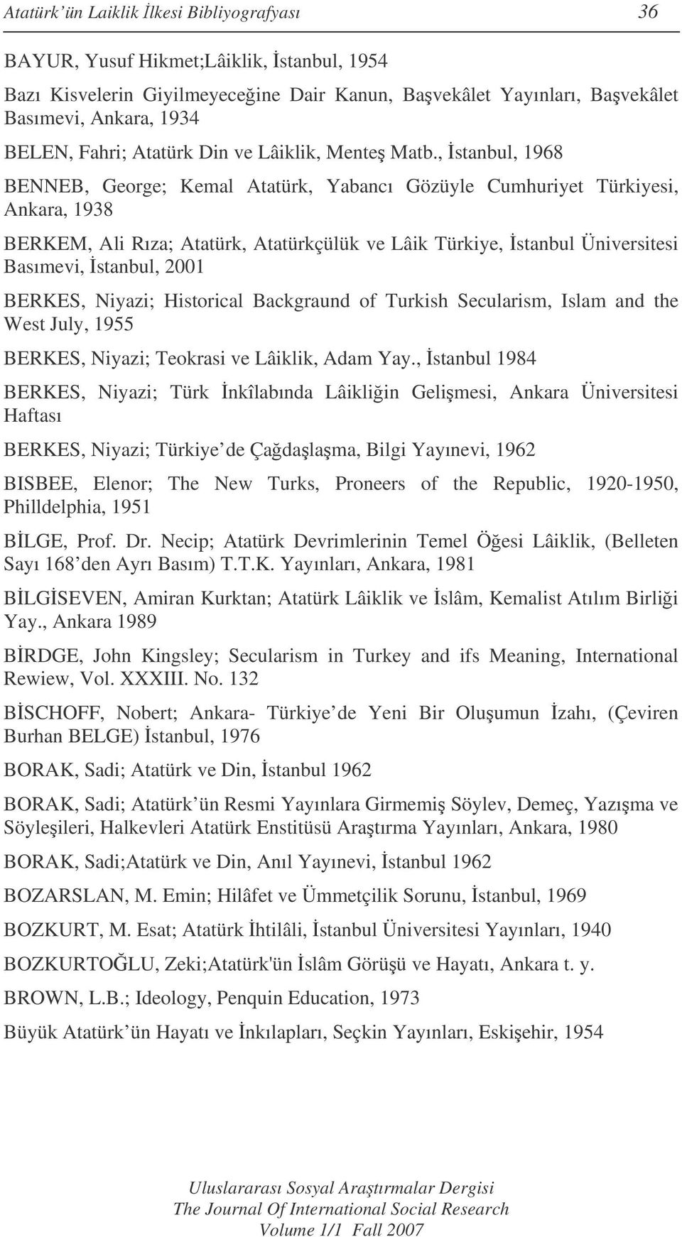 , stanbul, 1968 BENNEB, George; Kemal Atatürk, Yabancı Gözüyle Cumhuriyet Türkiyesi, Ankara, 1938 BERKEM, Ali Rıza; Atatürk, Atatürkçülük ve Lâik Türkiye, stanbul Üniversitesi Basımevi, stanbul, 2001