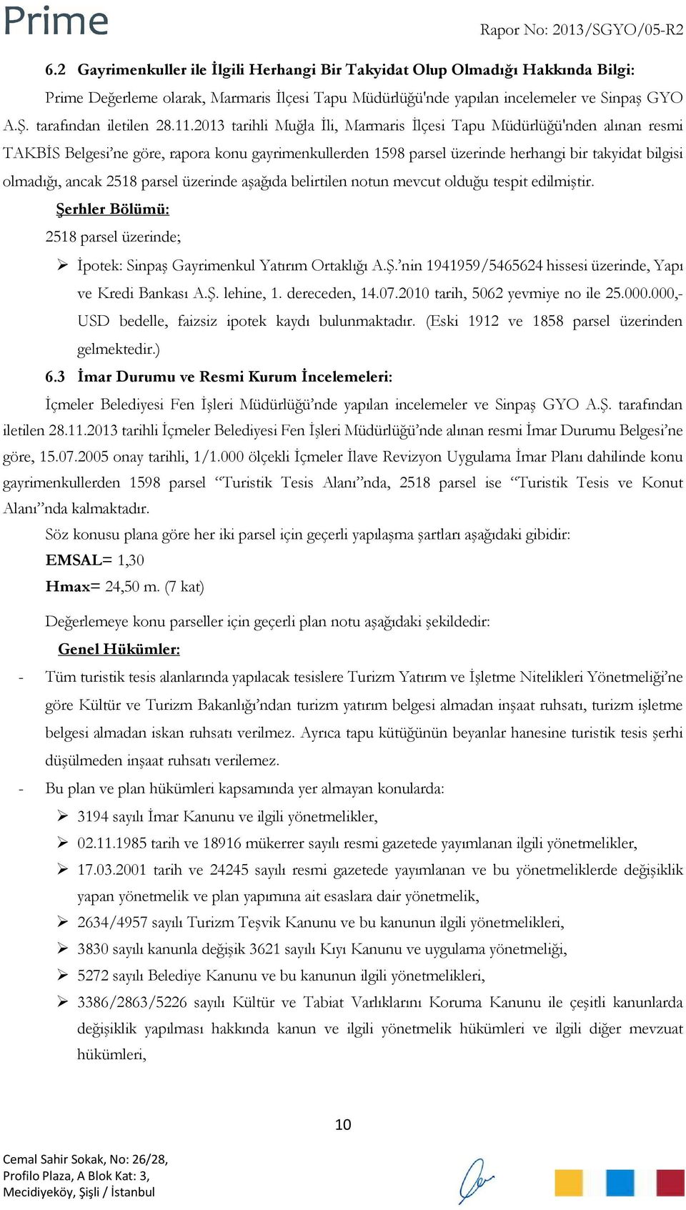 2013 tarihli Muğla İli, Marmaris İlçesi Tapu Müdürlüğü'nden alınan resmi TAKBİS Belgesi ne göre, rapora konu gayrimenkullerden 1598 parsel üzerinde herhangi bir takyidat bilgisi olmadığı, ancak 2518