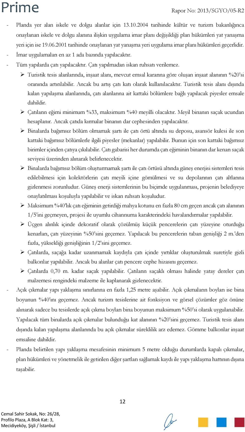 2001 tarihinde onaylanan yat yanaşma yeri uygulama imar planı hükümleri geçerlidir. - İmar uygulamaları en az 1 ada bazında yapılacaktır. - Tüm yapılarda çatı yapılacaktır.