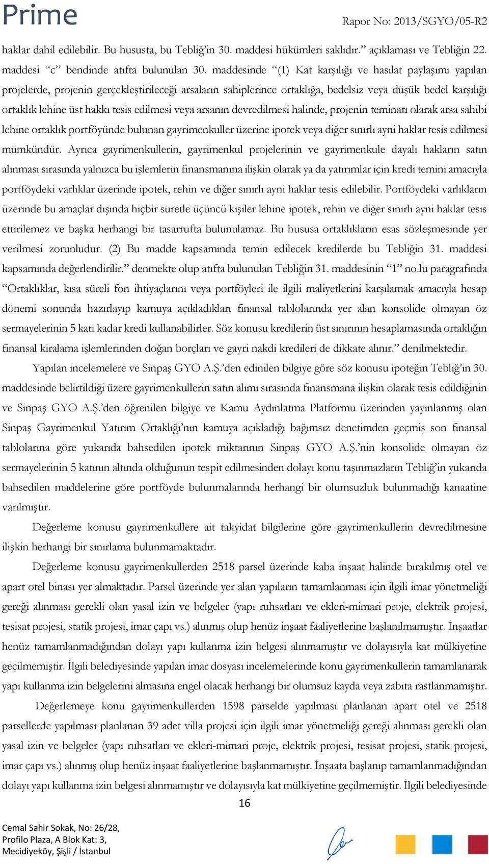 tesis edilmesi veya arsanın devredilmesi halinde, projenin teminatı olarak arsa sahibi lehine ortaklık portföyünde bulunan gayrimenkuller üzerine ipotek veya diğer sınırlı ayni haklar tesis edilmesi