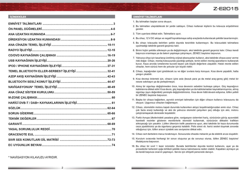 ..42-43 BLUETOOTH SESLİ KOMUT İŞLEYİŞİ...44-47 NAVİGASYONUN* TEMEL İŞLEYİŞİ...48-49 ANA CİHAZ SİSTEM KURULUMU...5 0-5 9 M-ZONE ÇALIŞMASI... 6 0 HARİCİ DVB-T / DAB+ KAYNAKLARININ İŞLEYİŞİ... 6 1 SÖZLÜK.