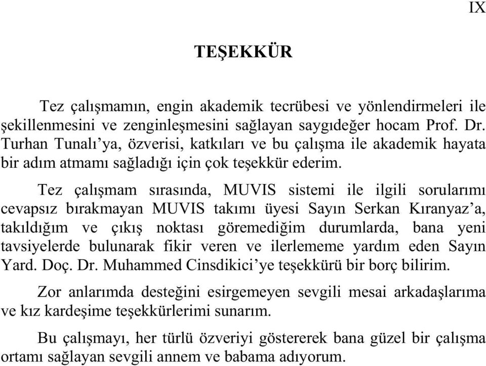 Tez çalı mam sırasında, MUVIS sstem le lgl sorularımı cevapsız bırakmayan MUVIS takımı üyes Sayın Serkan Kıranyaz a, takıldı ım ve çıkı noktası göremed m durumlarda, bana yen tavsyelerde