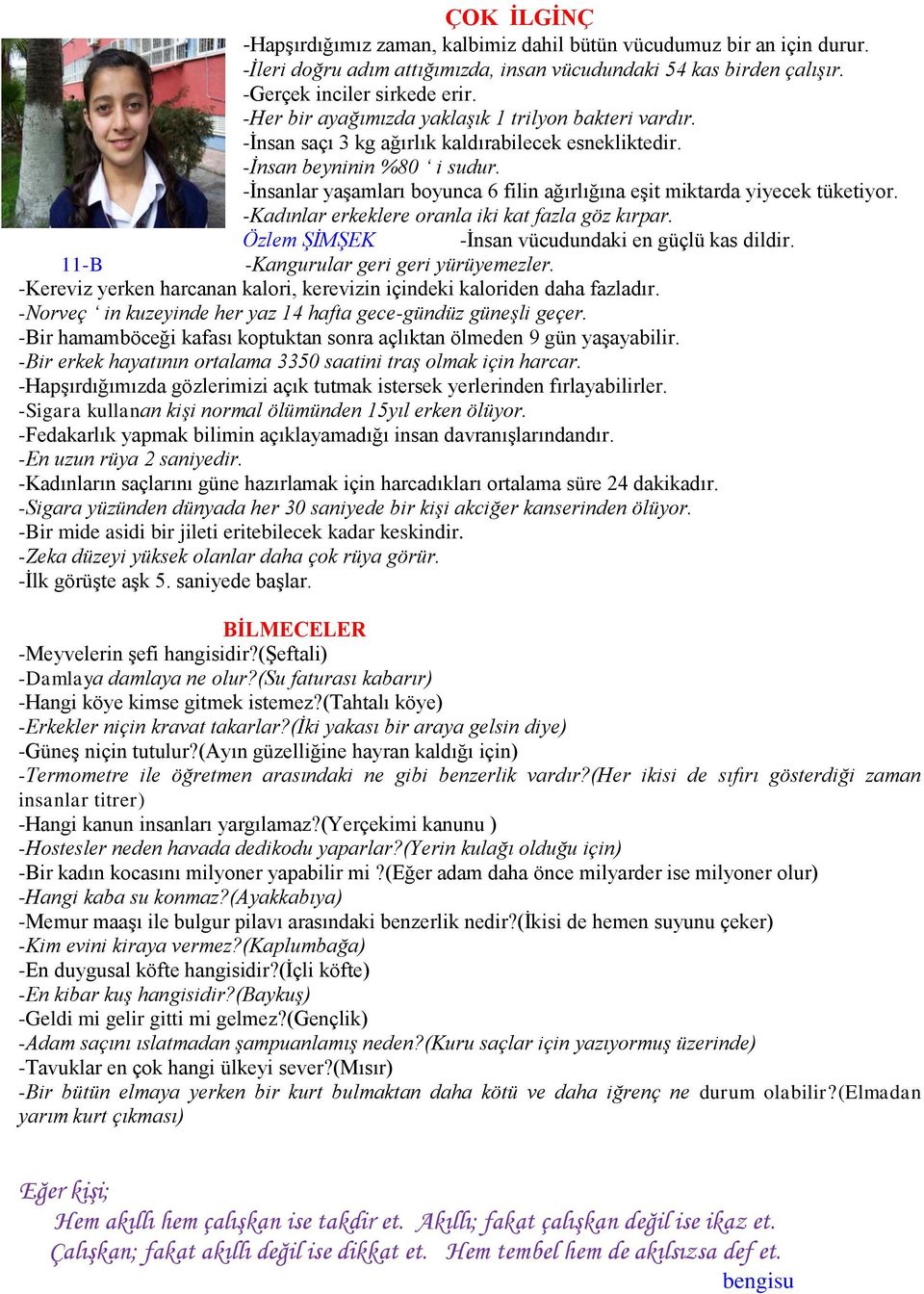 -İnsanlar yaşamları boyunca 6 filin ağırlığına eşit miktarda yiyecek tüketiyor. -Kadınlar erkeklere oranla iki kat fazla göz kırpar. Özlem ŞİMŞEK -İnsan vücudundaki en güçlü kas dildir.