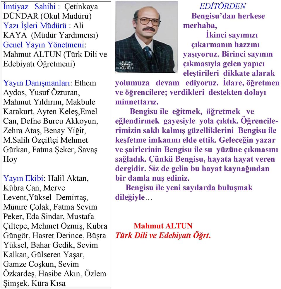 Salih Özçiftçi Mehmet Gürkan, Fatma Şeker, Savaş Hoy Yayın Ekibi: Halil Aktan, Kübra Can, Merve Levent,Yüksel Demirtaş, Münire Çolak, Fatma Sevim Peker, Eda Sindar, Mustafa Çiltepe, Mehmet Özmiş,