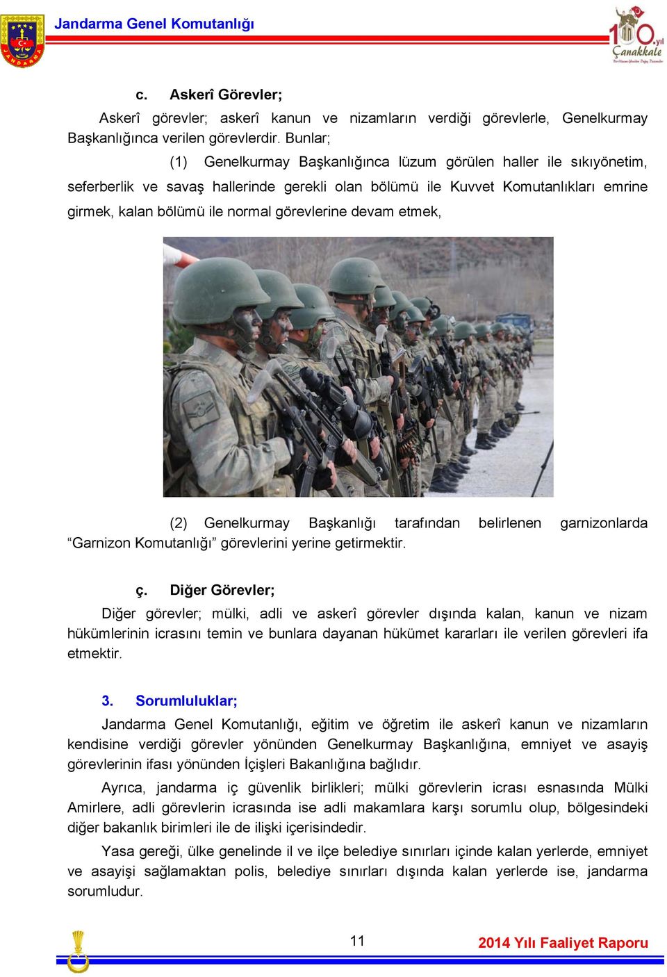 görevlerine devam etmek, (2) Genelkurmay Başkanlığı tarafından belirlenen garnizonlarda Garnizon Komutanlığı görevlerini yerine getirmektir. ç.