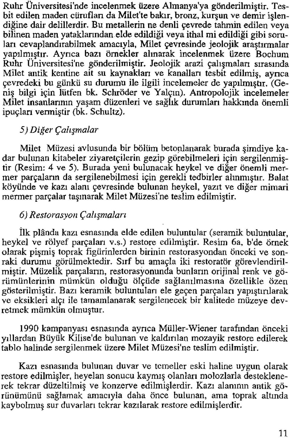 yapılmıştır. Ayrıca bazı örnekler alınarak incelenmek üzere Bochum Ruhr Universitesi'ne gönderilmiştir.