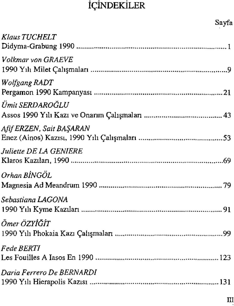 Juliette DE LA GENJERE Klaros Kazılan, 1990 69 Orhan BİNGÖL Magnesia Ad Meandrum 1990 79 Sebasıiana LAGONA 1990 Yılı Kyme Kazılan 91 Ömer