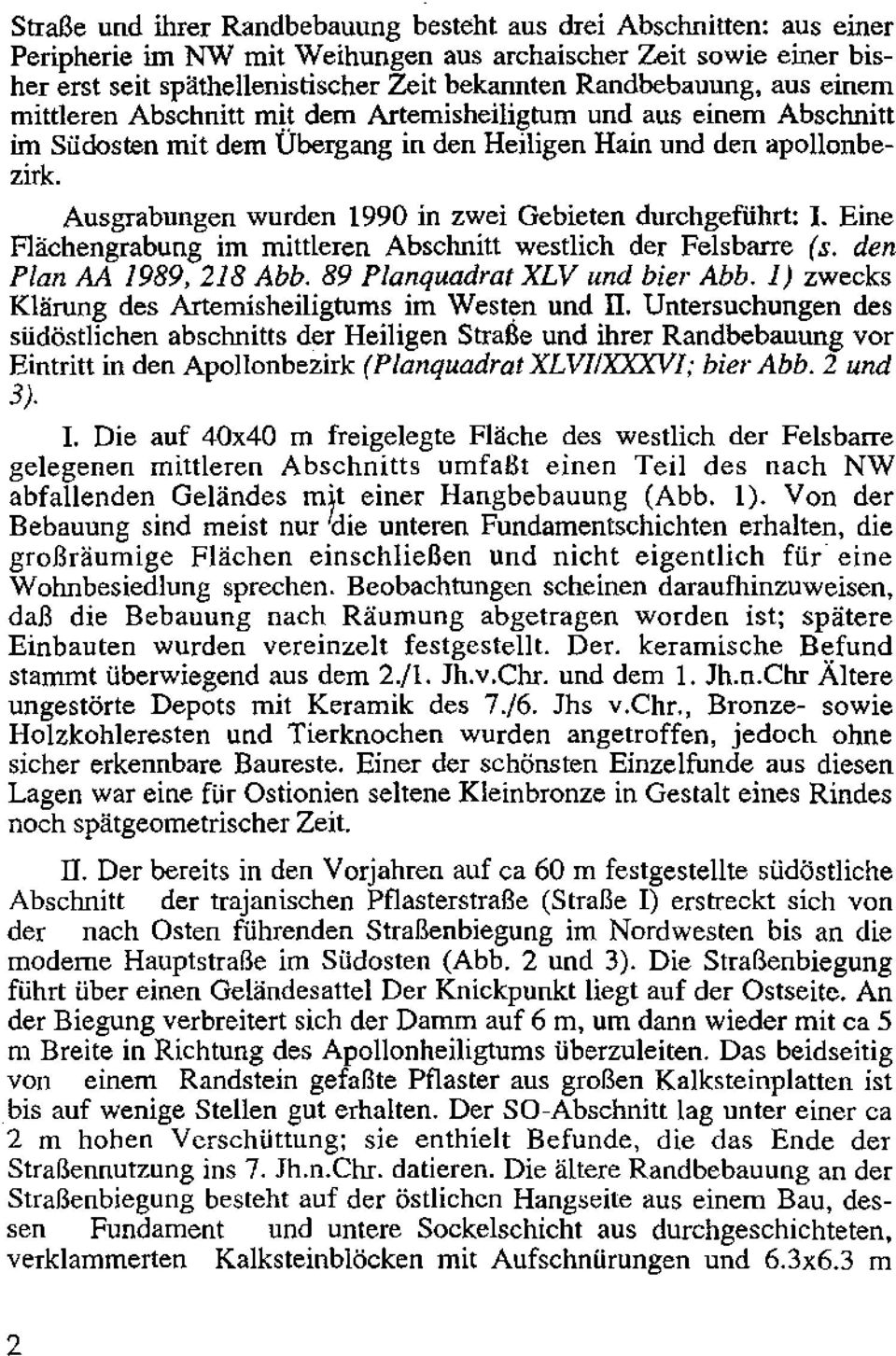 Ausgrabungen wurden 1990 in zwei Gebieten durchgeführt: I. Eine Flachengrabung im mittleren Abschnitt westlich der Felsbarre (s. den Plan AA 1989,218 Abb. 89 Planquadrat XLV und bier Abb.