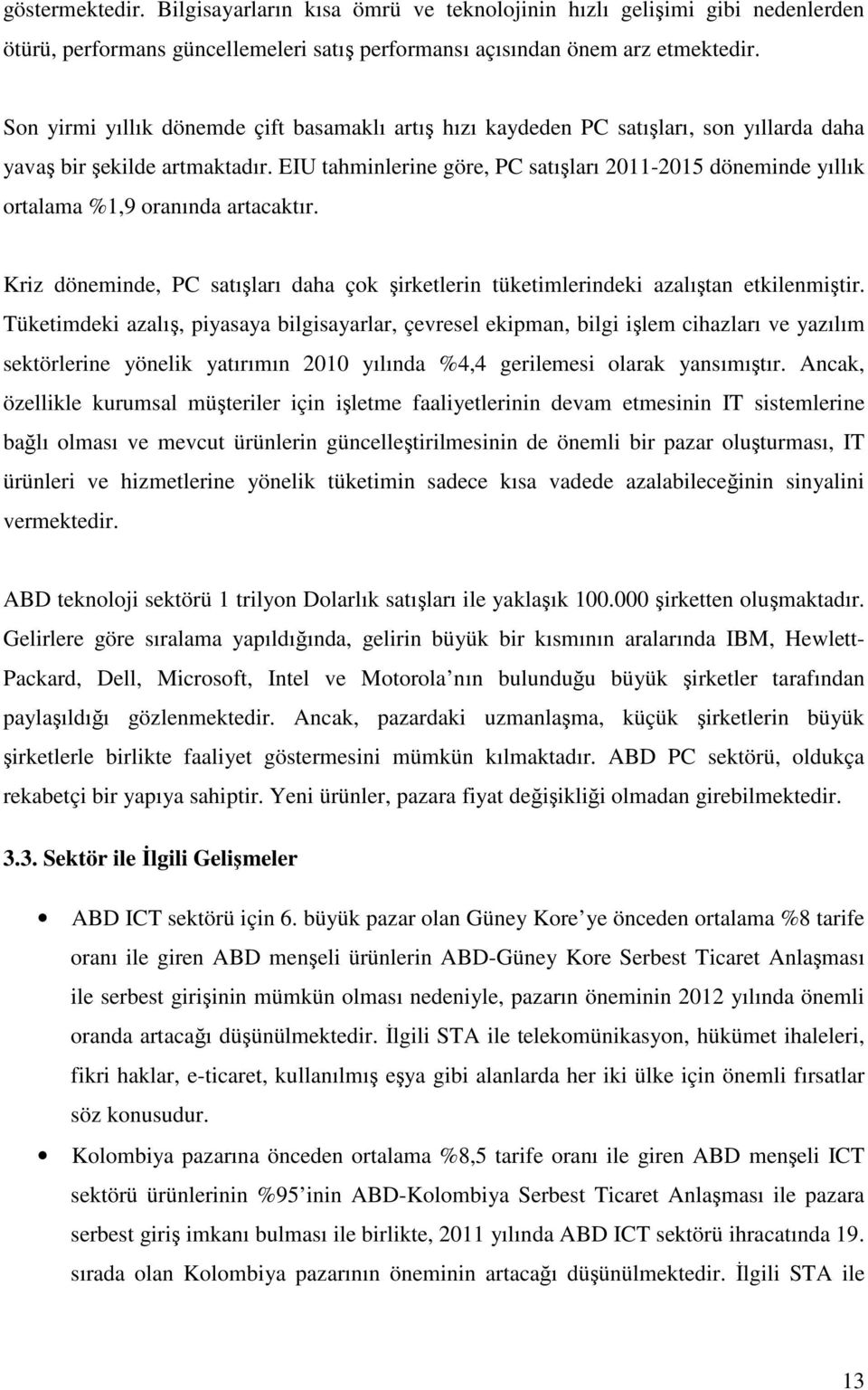 EIU tahminlerine göre, PC satışları 2011-2015 döneminde yıllık ortalama %1,9 oranında artacaktır. Kriz döneminde, PC satışları daha çok şirketlerin tüketimlerindeki azalıştan etkilenmiştir.