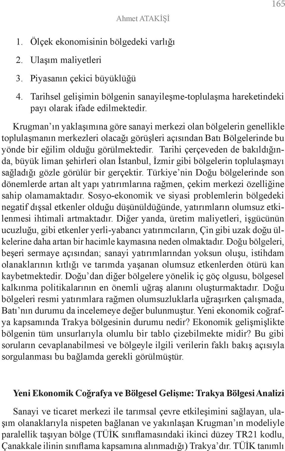 Krugman ın yaklaşımına göre sanayi merkezi olan bölgelerin genellikle toplulaşmanın merkezleri olacağı görüşleri açısından Batı Bölgelerinde bu yönde bir eğilim olduğu görülmektedir.