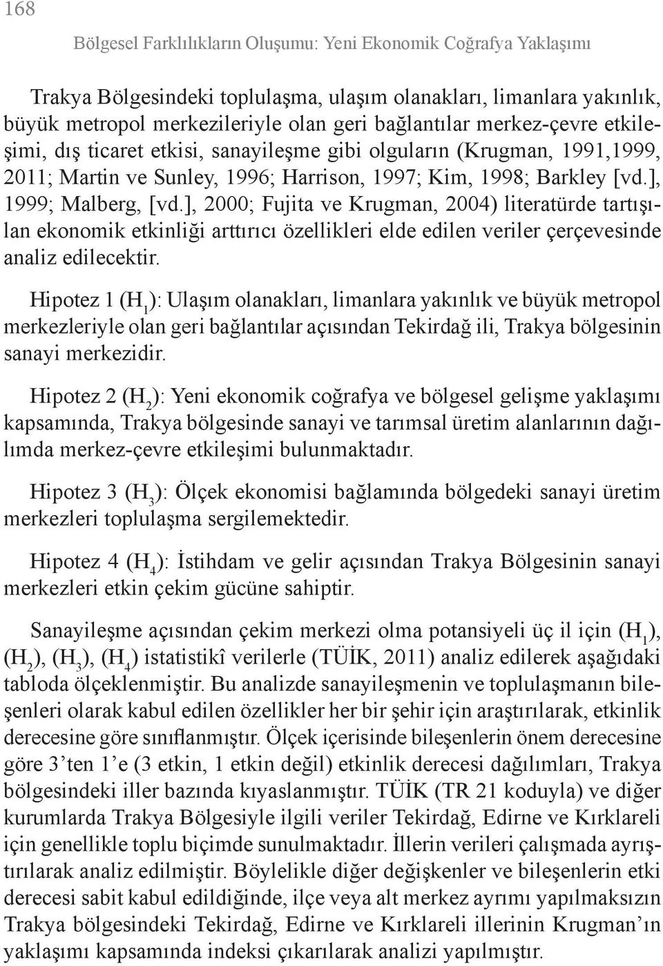 ], 2000; Fujita ve Krugman, 2004) literatürde tartışılan ekonomik etkinliği arttırıcı özellikleri elde edilen veriler çerçevesinde analiz edilecektir.