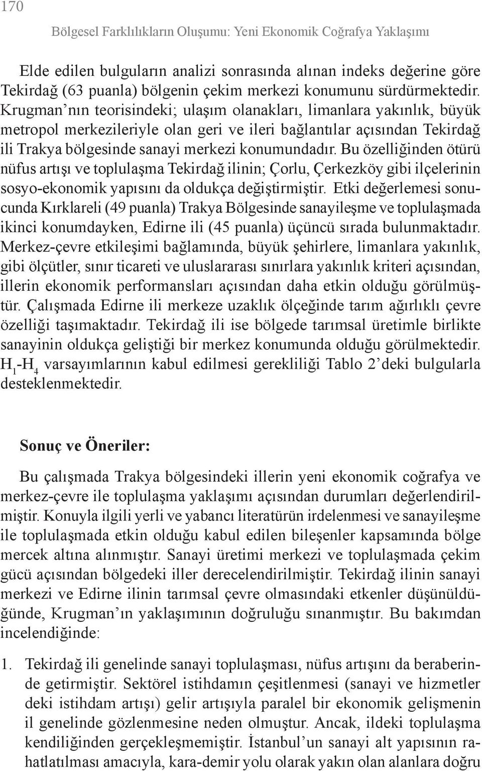 Krugman nın teorisindeki; ulaşım olanakları, limanlara yakınlık, büyük metropol merkezileriyle olan geri ve ileri bağlantılar açısından Tekirdağ ili Trakya bölgesinde sanayi merkezi konumundadır.