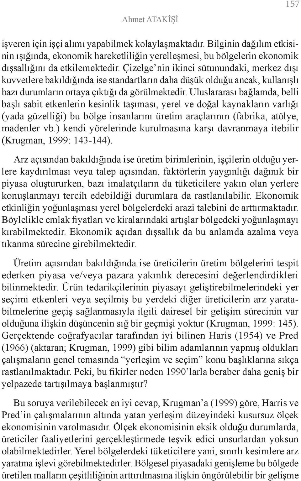 Uluslararası bağlamda, belli başlı sabit etkenlerin kesinlik taşıması, yerel ve doğal kaynakların varlığı (yada güzelliği) bu bölge insanlarını üretim araçlarının (fabrika, atölye, madenler vb.