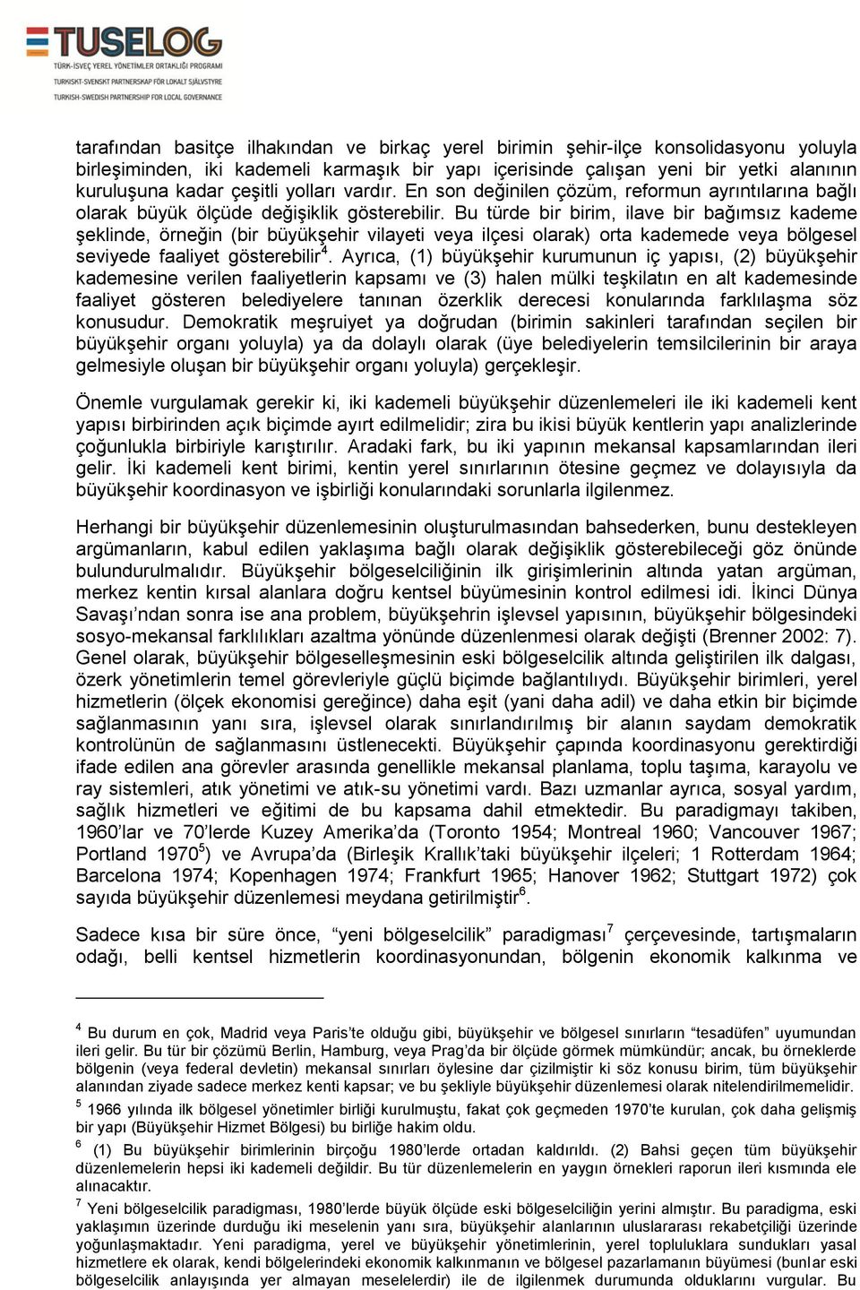 Bu türde bir birim, ilave bir bağımsız kademe şeklinde, örneğin (bir büyükşehir vilayeti veya ilçesi olarak) orta kademede veya bölgesel seviyede faaliyet gösterebilir 4.