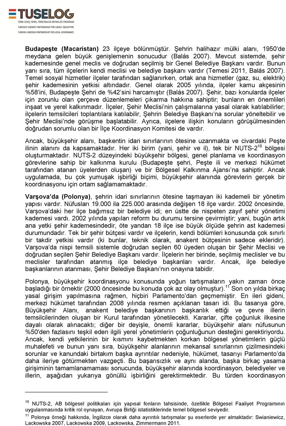 Bunun yanı sıra, tüm ilçelerin kendi meclisi ve belediye başkanı vardır (Temesi 2011, Balás 2007).