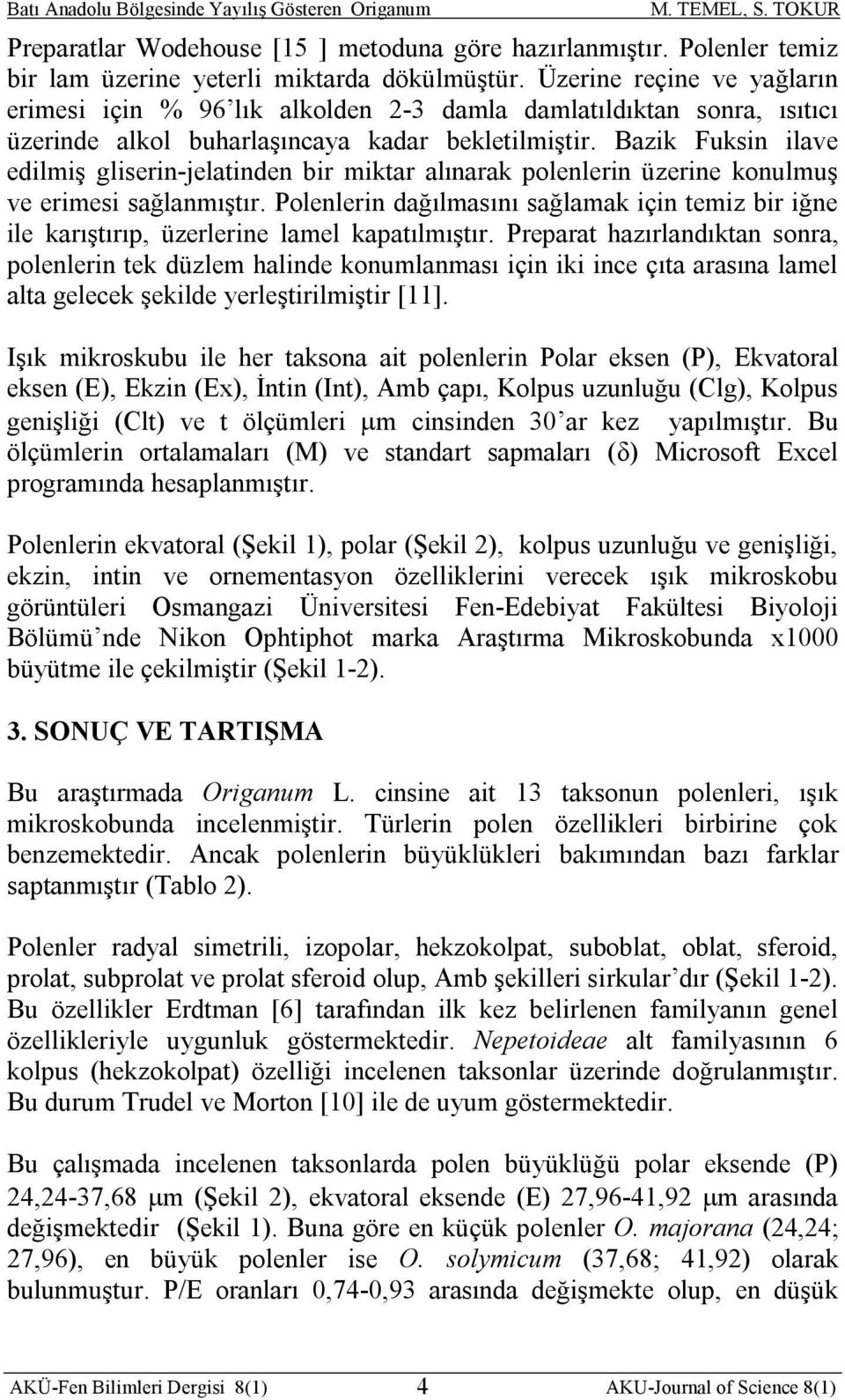 Bazik Fuksin ilave edilmiş gliserin-jelatinden bir miktar alınarak polenlerin üzerine konulmuş ve erimesi sağlanmıştır.