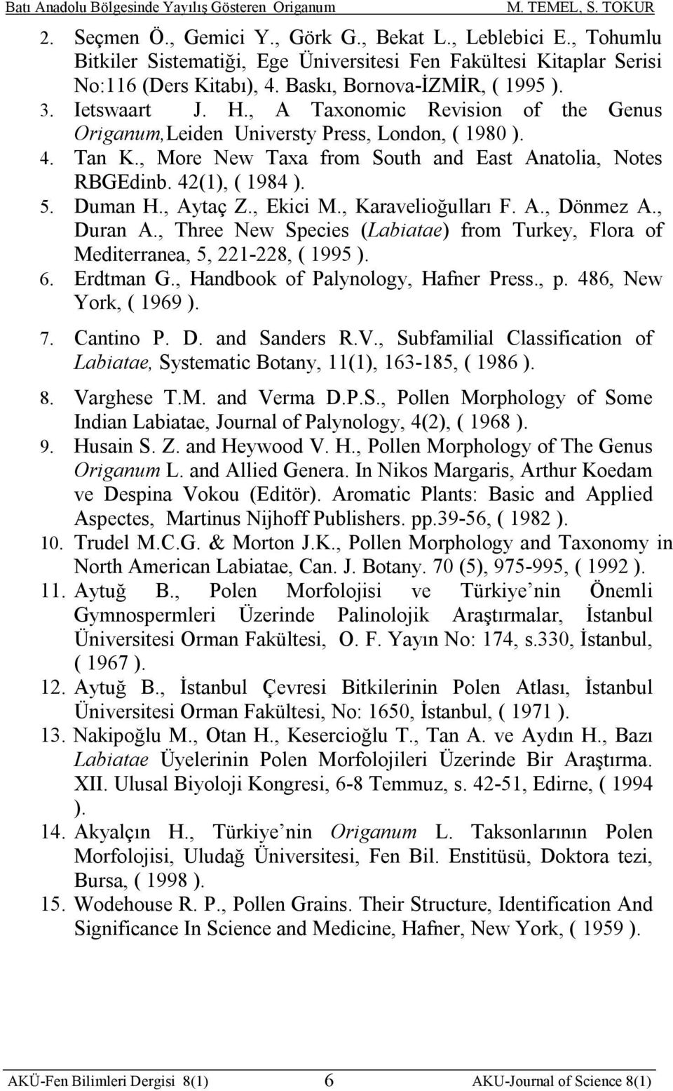 Duman H., Aytaç Z., Ekici M., Karavelioğulları F. A., Dönmez A., Duran A., Three New Species (Labiatae) from Turkey, Flora of Mediterranea, 5, 221-228, ( 1995 ). 6. Erdtman G.