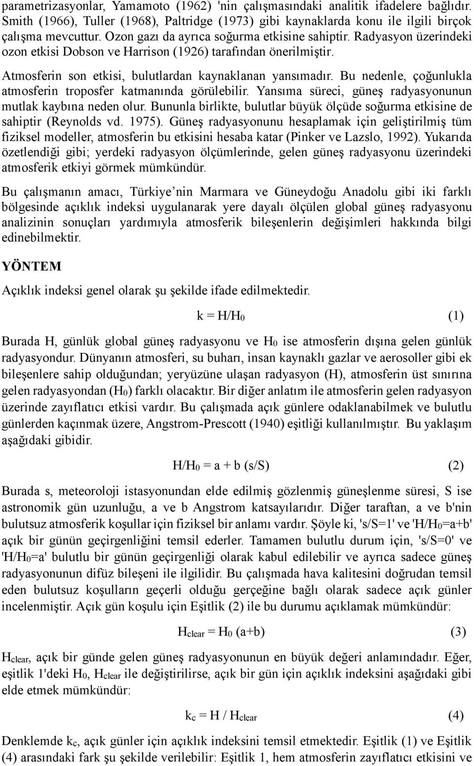 Bu nedenle, çoğunlukla atmosferin troposfer katmanında görülebilir. Yansıma süreci, güneş radyasyonunun mutlak kaybına neden olur.