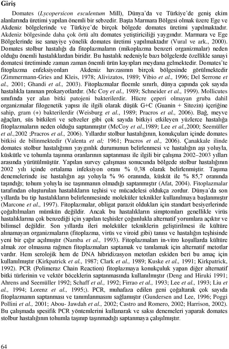 Marmara ve Ege Bölgelerinde ise sanayiye yönelik domates üretimi yapılmaktadır (Vural ve ark., 2000).