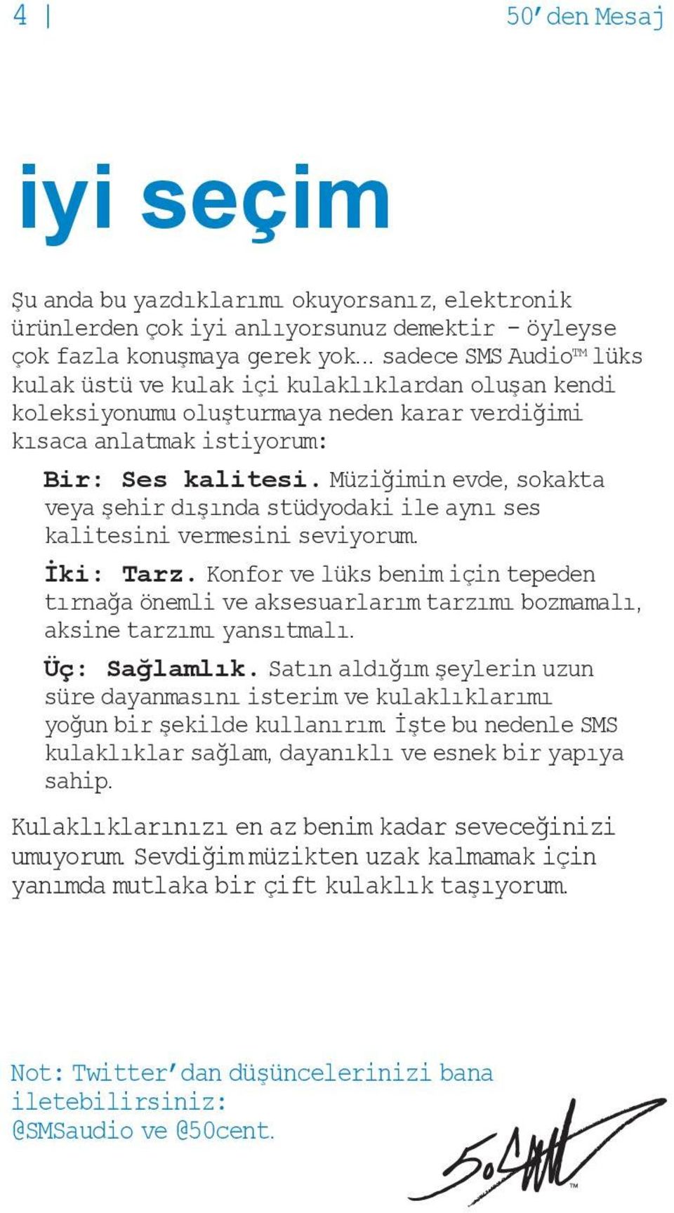 Müziğimin evde, sokakta veya şehir dışında stüdyodaki ile aynı ses kalitesini vermesini seviyorum. İki: Tarz.