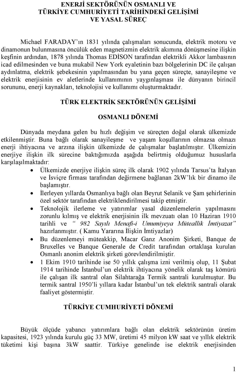 bölgelerinin DC ile çalışan aydınlatma, elektrik şebekesinin yapılmasından bu yana geçen süreçte, sanayileşme ve elektrik enerjisinin ev aletlerinde kullanımının yaygınlaşması ile dünyanın birincil