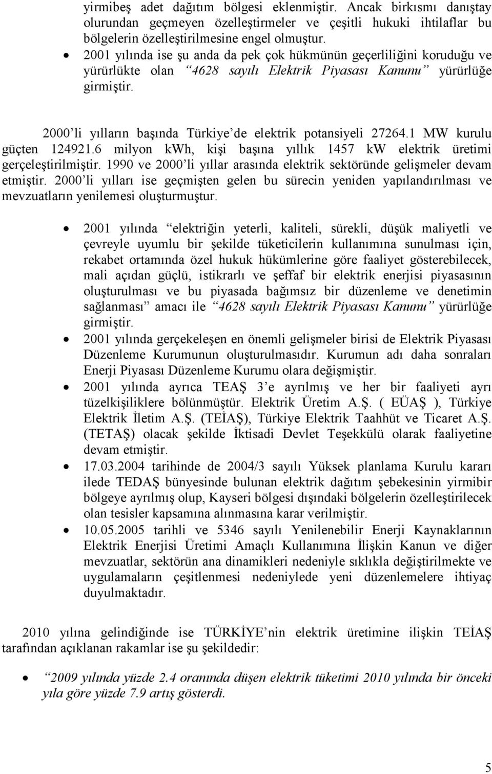 2000 li yılların başında Türkiye de elektrik potansiyeli 27264.1 MW kurulu güçten 124921.6 milyon kwh, kişi başına yıllık 1457 kw elektrik üretimi gerçeleştirilmiştir.