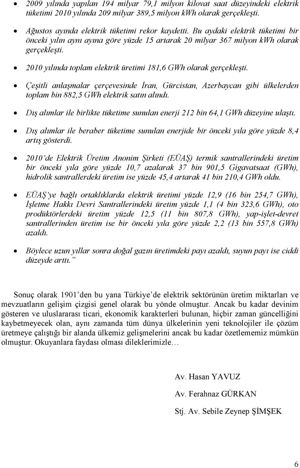 Çeşitli anlaşmalar çerçevesinde İran, Gürcistan, Azerbaycan gibi ülkelerden toplam bin 882,5 GWh elektrik satın alındı.