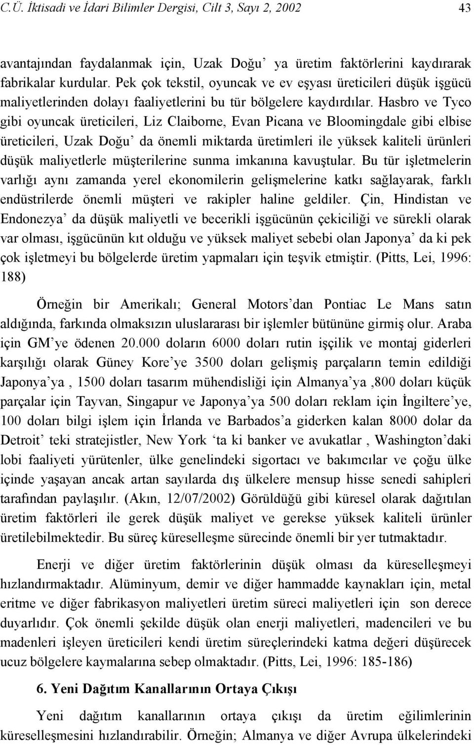 Hasbro ve Tyco gibi oyuncak üreticileri, Liz Claiborne, Evan Picana ve Bloomingdale gibi elbise üreticileri, Uzak Doğu da önemli miktarda üretimleri ile yüksek kaliteli ürünleri düşük maliyetlerle