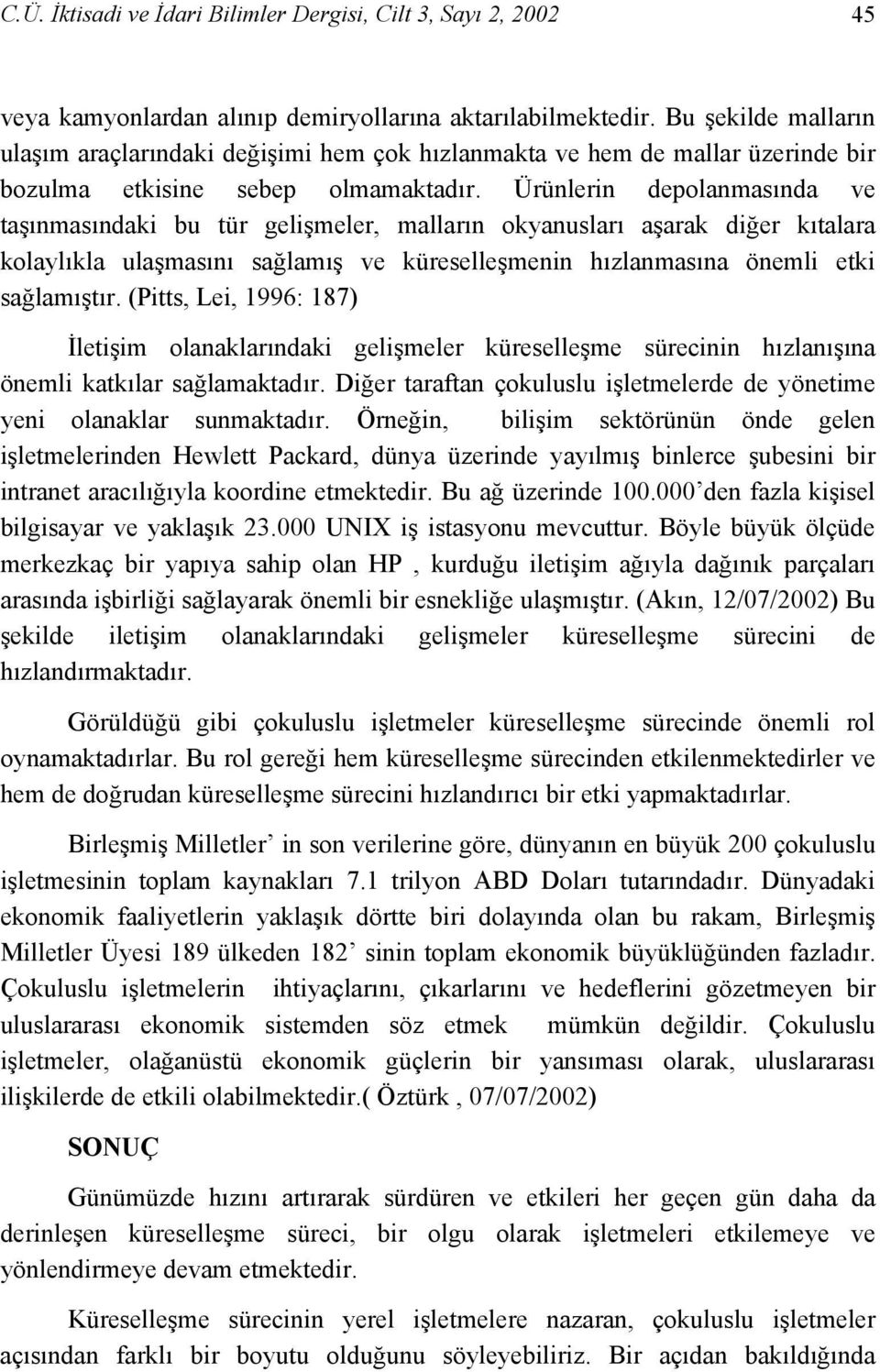 Ürünlerin depolanmasında ve taşınmasındaki bu tür gelişmeler, malların okyanusları aşarak diğer kıtalara kolaylıkla ulaşmasını sağlamış ve küreselleşmenin hızlanmasına önemli etki sağlamıştır.