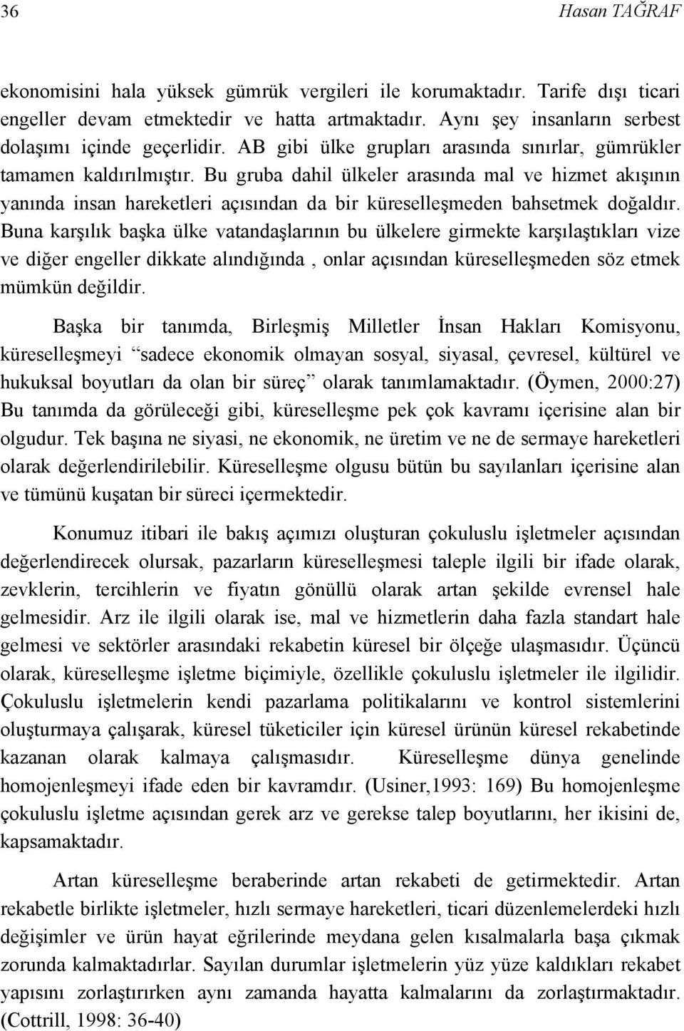 Bu gruba dahil ülkeler arasında mal ve hizmet akışının yanında insan hareketleri açısından da bir küreselleşmeden bahsetmek doğaldır.