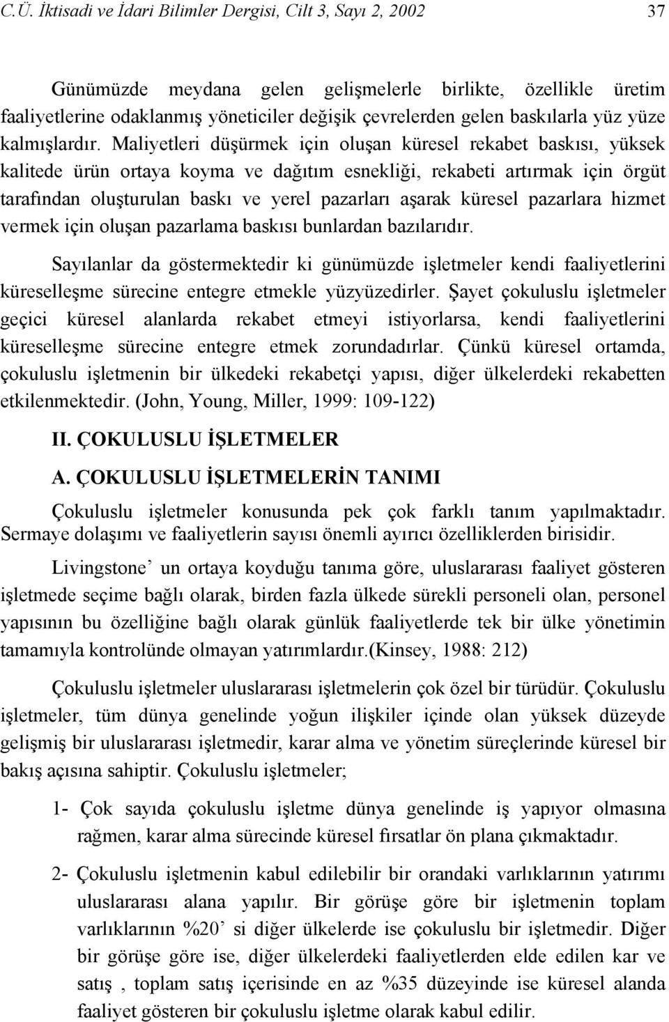 Maliyetleri düşürmek için oluşan küresel rekabet baskısı, yüksek kalitede ürün ortaya koyma ve dağıtım esnekliği, rekabeti artırmak için örgüt tarafından oluşturulan baskı ve yerel pazarları aşarak