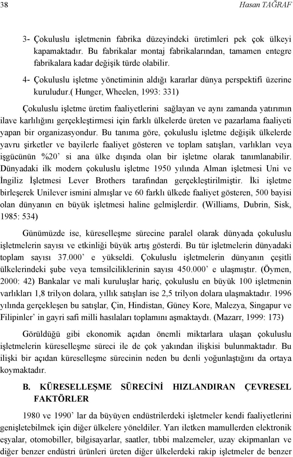 ( Hunger, Wheelen, 1993: 331) Çokuluslu işletme üretim faaliyetlerini sağlayan ve aynı zamanda yatırımın ilave karlılığını gerçekleştirmesi için farklı ülkelerde üreten ve pazarlama faaliyeti yapan