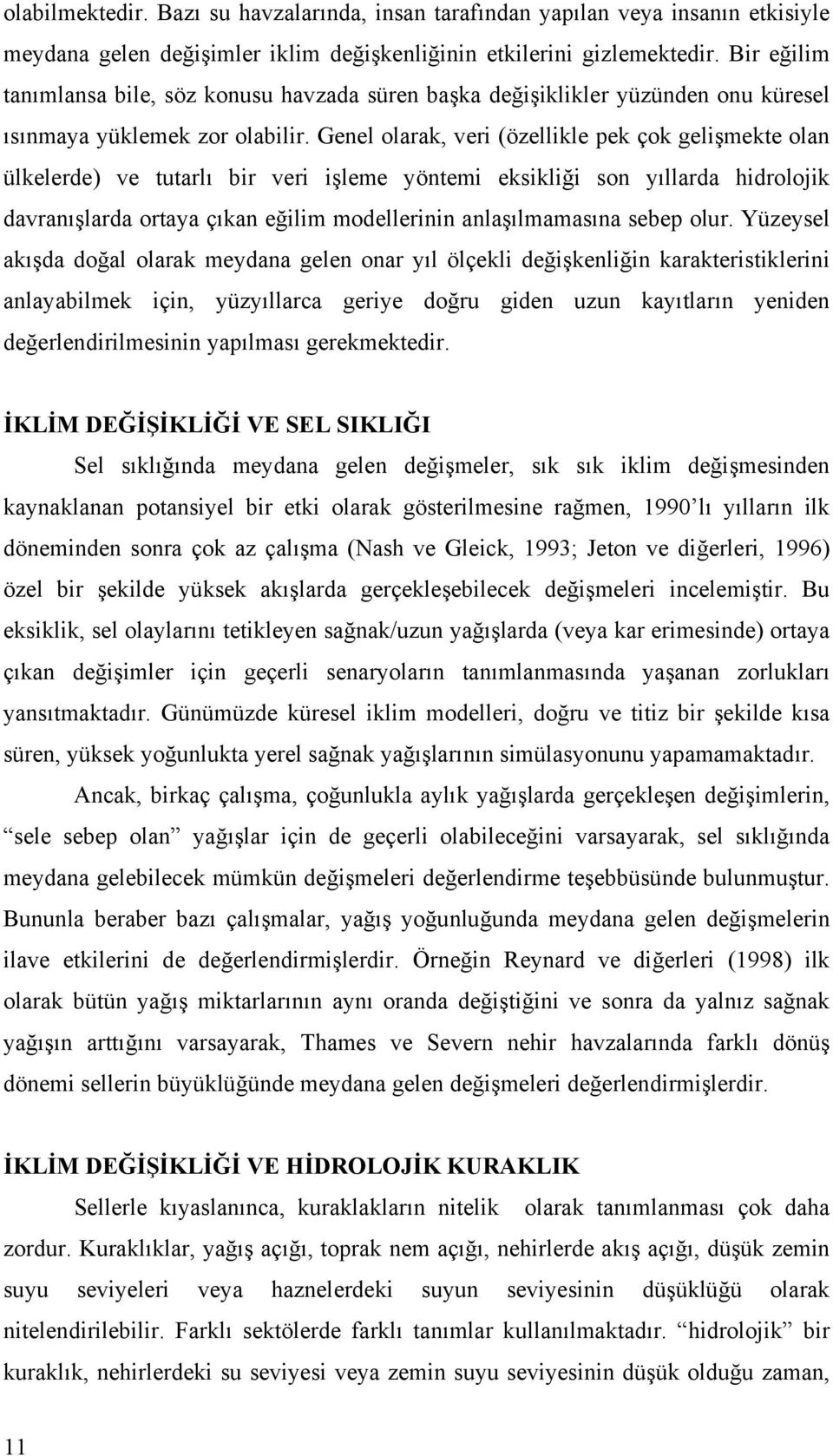 Genel olarak, veri (özellikle pek çok gelişmekte olan ülkelerde) ve tutarlı bir veri işleme yöntemi eksikliği son yıllarda hidrolojik davranışlarda ortaya çıkan eğilim modellerinin anlaşılmamasına