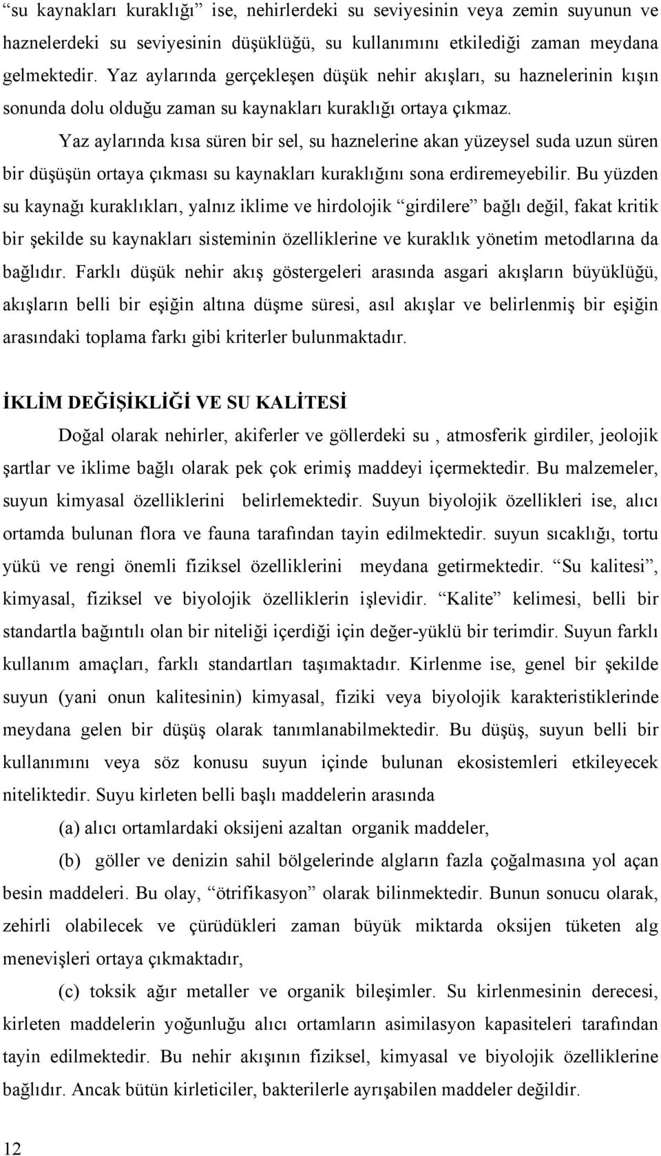 Yaz aylarında kısa süren bir sel, su haznelerine akan yüzeysel suda uzun süren bir düşüşün ortaya çıkması su kaynakları kuraklığını sona erdiremeyebilir.