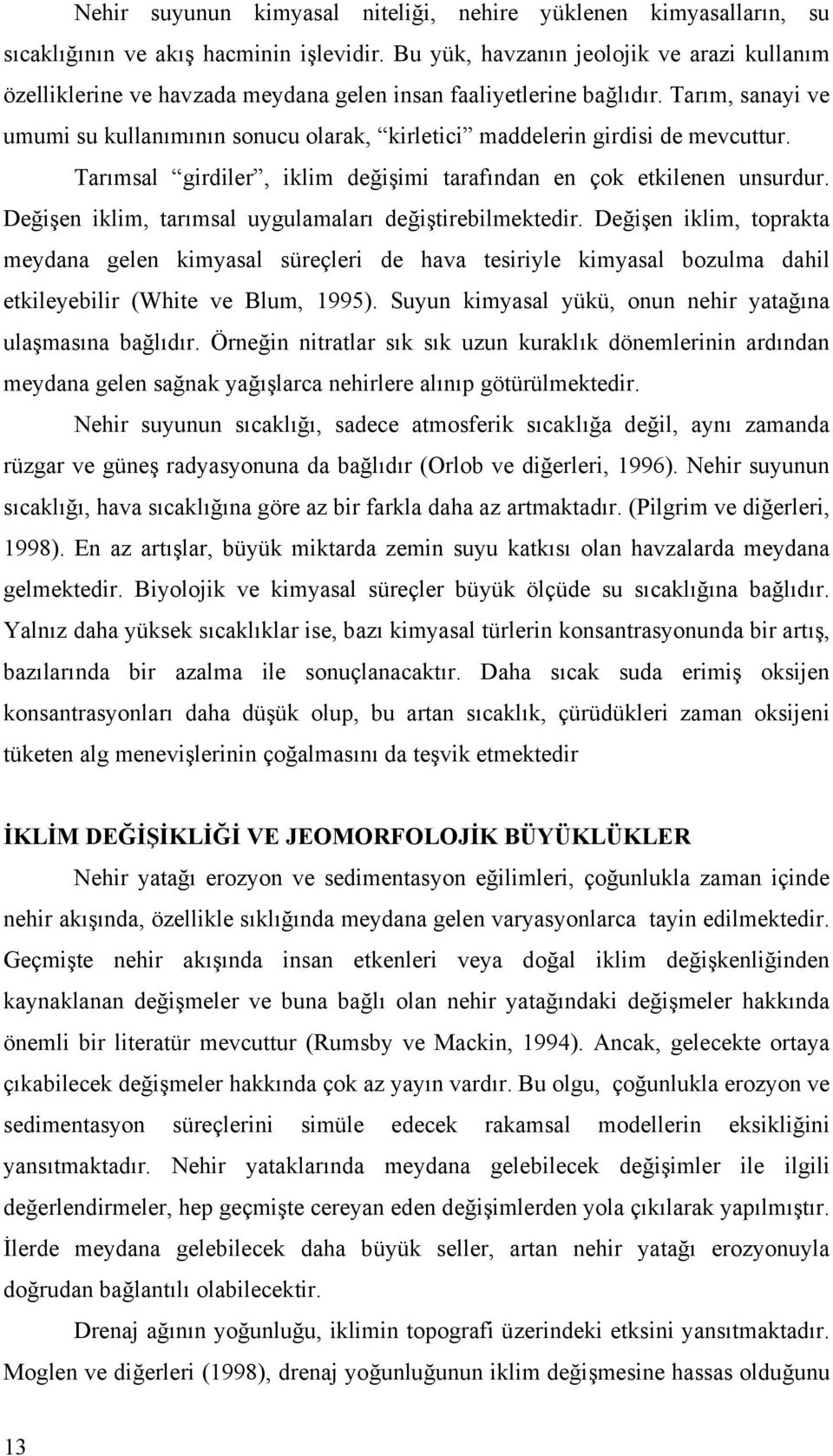 Tarım, sanayi ve umumi su kullanımının sonucu olarak, kirletici maddelerin girdisi de mevcuttur. Tarımsal girdiler, iklim değişimi tarafından en çok etkilenen unsurdur.