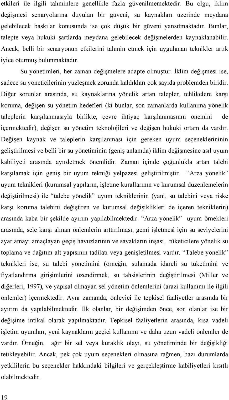 Bunlar, talepte veya hukuki şartlarda meydana gelebilecek değişmelerden kaynaklanabilir. Ancak, belli bir senaryonun etkilerini tahmin etmek için uygulanan teknikler artık iyice oturmuş bulunmaktadır.