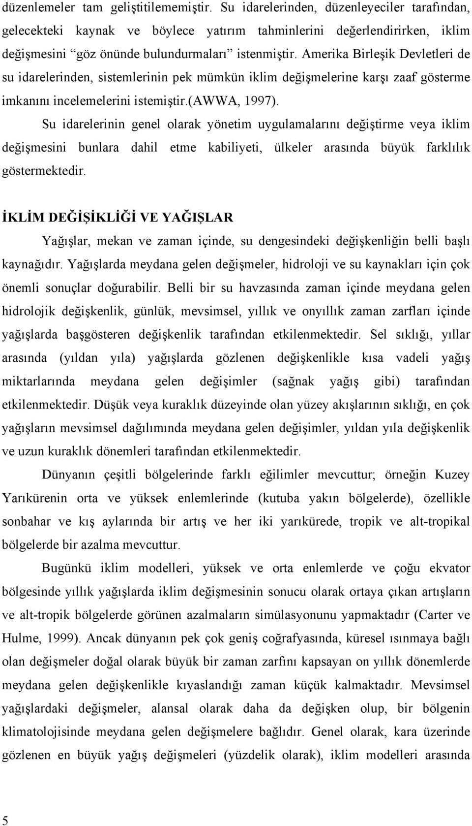 Amerika Birleşik Devletleri de su idarelerinden, sistemlerinin pek mümkün iklim değişmelerine karşı zaaf gösterme imkanını incelemelerini istemiştir.(awwa, 1997).